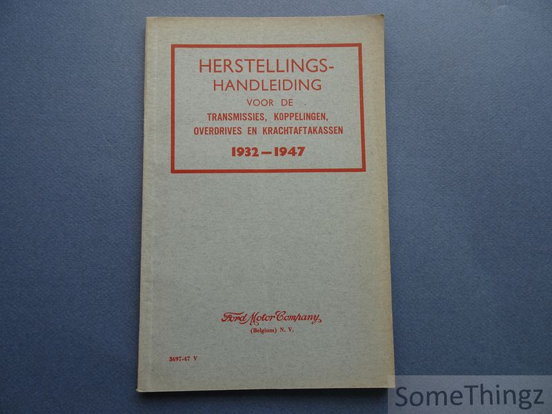 N/A.-Ford Motor Company. - Herstellingshandleiding voor de transmissies, koppelingen, overdrives en krachtaftakassen. 1932 -1947.