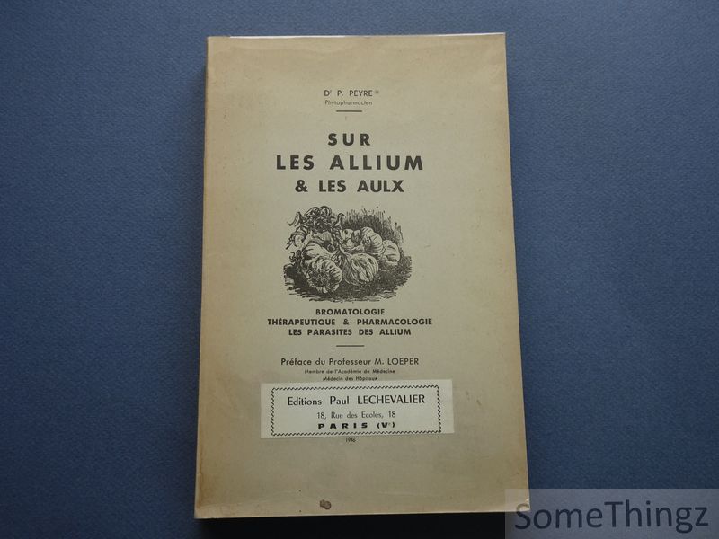 Peyre, P. - Sur les Allium et les Aulx. Bromatologie thrapeutique & pharmacologie, les parasites des allium.