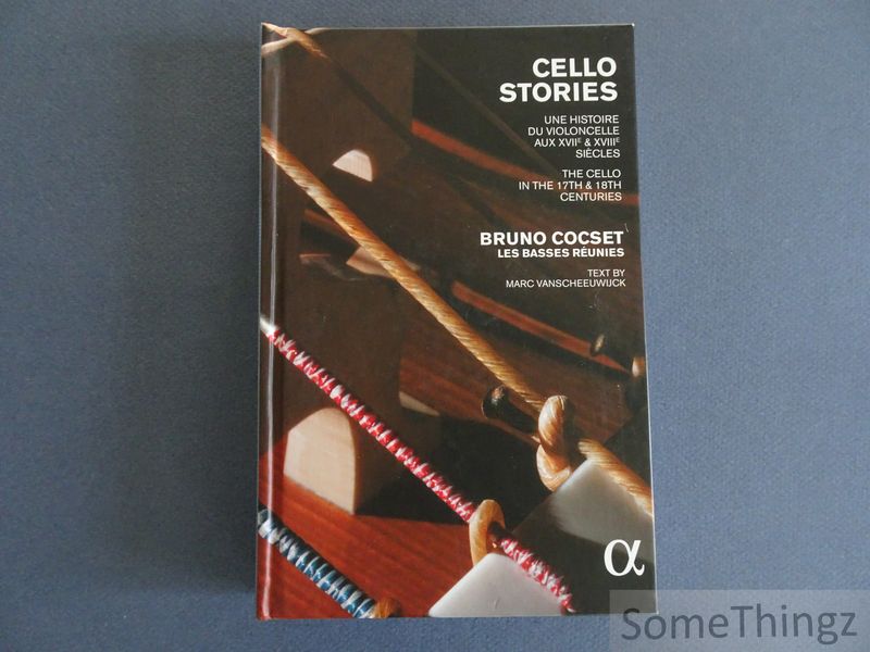 Bruno Cocset et Marc Vanscheeuwijck (text). - Cello stories. Une histoire du violoncelle aux xvii et xviiie sicles. The Cello in the 17th & 18th centuries. [5CD+book]