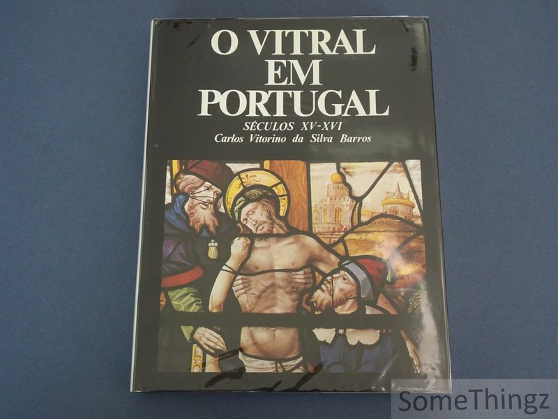 Carlos Vitorina da Silva Barros. - Stained Glass in Portugal XV - XVI centuries. / O Vitral em Portugal Sulos XV - XVI.