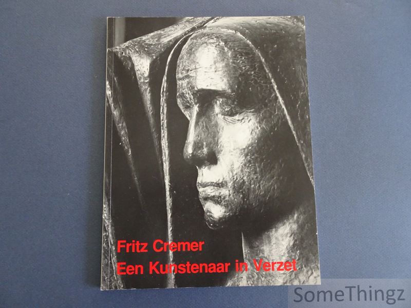 Christa Cremer et al. - Fritz Cremer: een kunstenaar in verzet, bronsen, tekeningen, grafik.