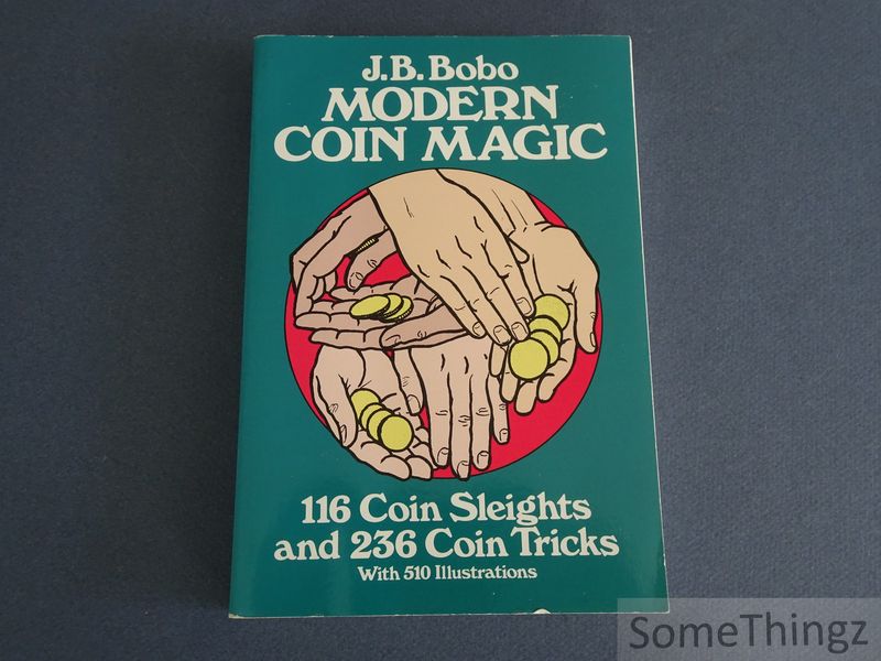 J. B. Bobo. - Modern Coin Magic. 116 Coin Sleights and 236 Coin Tricks. With 510 illustrations.