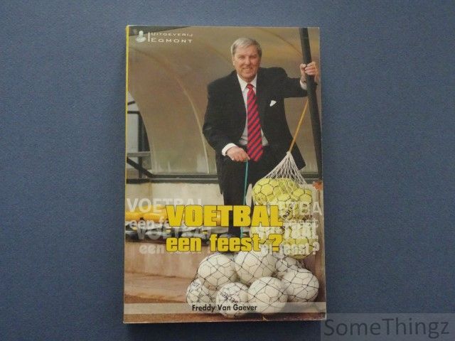 Freddy Van Gaever. - Voetbal een feest? (Germinal Beerschot)