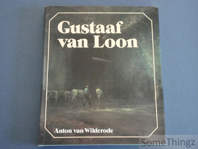 Anton van Wilderode. - Gustaaf van Loon. Met een bijdrage van Paul van Loon.