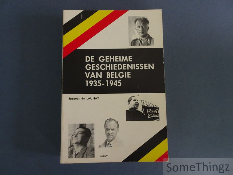 de Launay, Jacques. - De geheime geschiedenissen van Belgi, 1935-1945.