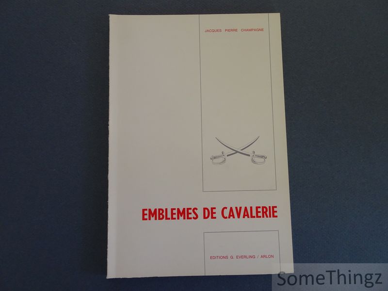 Champagne, Jacques Pierre - Emblemes de Cavalerie. Illustrations de Michel Gheerardyn.