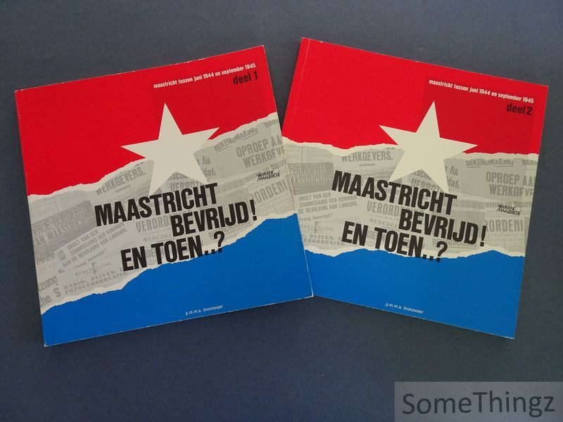 Bronzwaer, P.M.M.A. - Maastricht bevrijd! En toen? Een schets van gebeurtenissen in en om Maastricht tussen juni 1944 en september 1945. (Compleet in 2 delen)