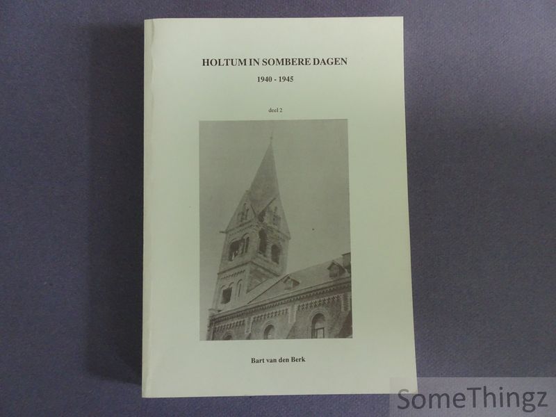 Berk, Bart van den - Holtum in sombere dagen 1940-1945. Deel 2.