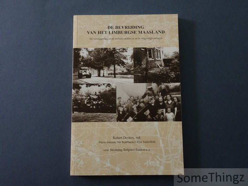 Dexters, Robert [red.] Pierre Janssen, Jan Kohlbacher, Jan en Flor Vanloffeld. - De bevrijding van het Limburgse Maasland. De verslaggeving uit de militaire archieven en de ooggetuigeverslagen.