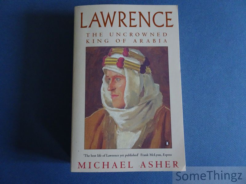 Asher, Michael. - Lawrence. The Uncrowned King of Arabia.