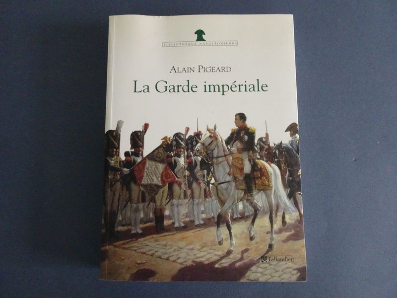 Alain Pigeard. - La Garde impriale. 1804-1815.