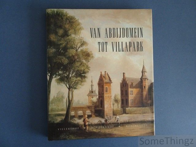 Baetens, Roland en Smits, Paul. - Van abdijdomein tot villapark: Villershof, Schotenhof, Koningshof.