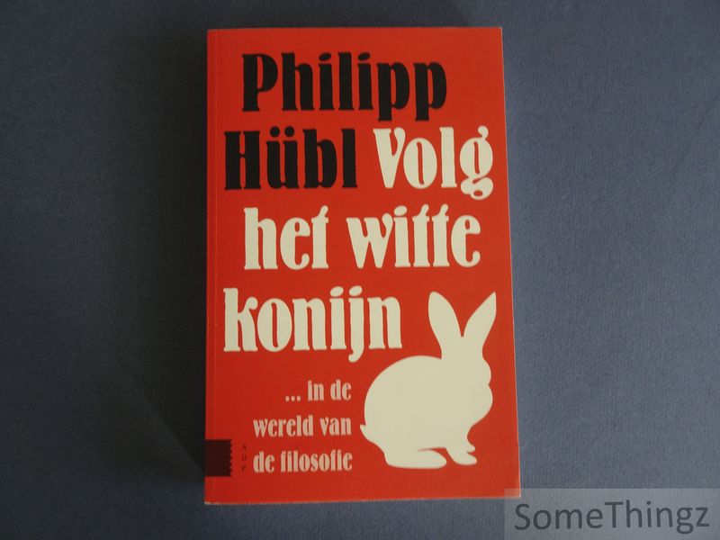 Hbl, Philipp. - Volg het witte konijn ...in de wereld van de filosofie.