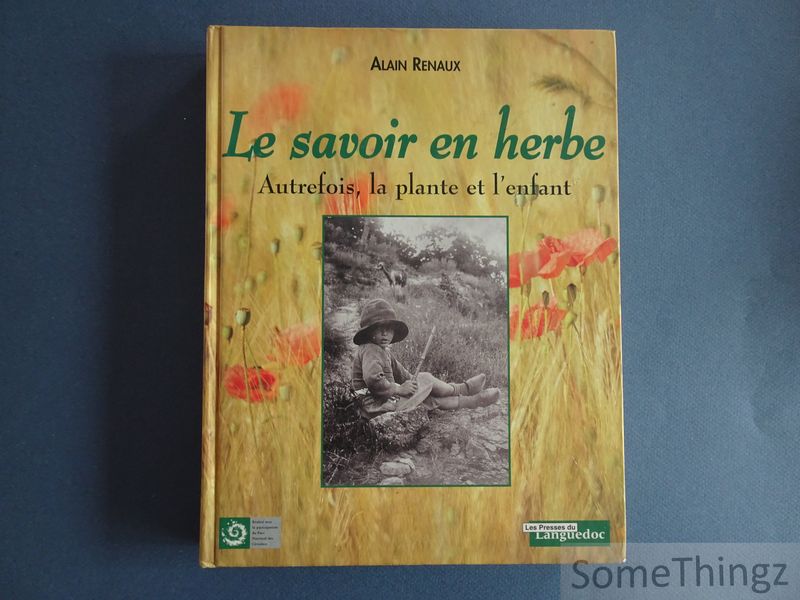 Alain Renaux - Le savoir en herbe. Autrefois, la plante et l'enfant.