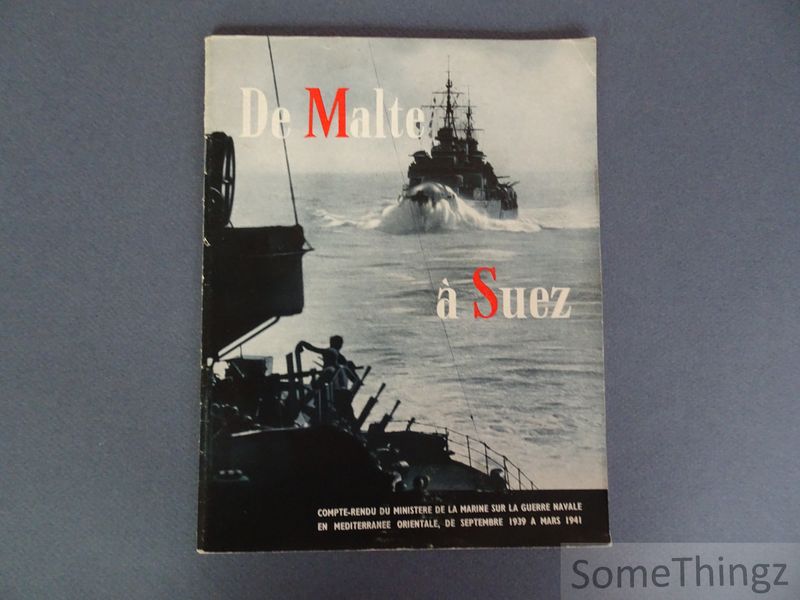 N/A. - De Malte  Suez, Compte-rendu du Ministre de la Marine sur la guerre navale en Mditerrane orientale de septembre 1939  mars 1941.