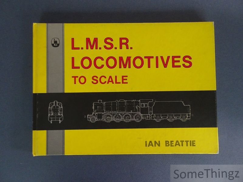 Beattie, Ian. - L.M.S.R. London, Midland and Scottish Railway Locomotives to Scale.