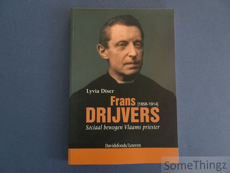 Diser, Lyvia. - Frans Drijvers (1858-1914). Sociaal bewogen Vlaams priester.