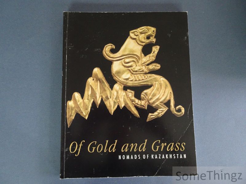 Chang, Claudia and Guroff, Katherine S. - Of Gold and Grass: Nomads of Kazakhstan.