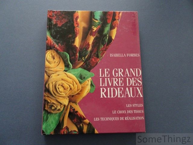 Forbes, Isabella. - Le grand livre des rideaux. Les styles, le choix des tissus, les techniques de ralisation.