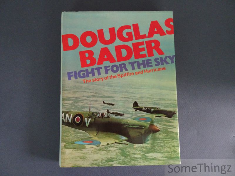 Bader, Captain Douglas - Fight for the sky. The story of the Spitfire and Hurricane.