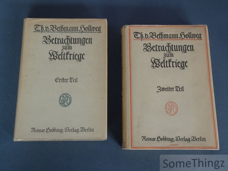 Bethmann Hollweg - Betrachtungen zum Weltkriege. Erster Teil: Vor dem Kriege. Zweiter Teil: Whrend des Krieges.