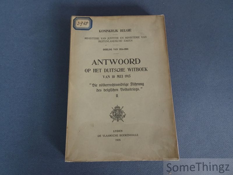 N/A.- Koninkrijk Belgi. Ministerie van justitie en ministerie van buitenlandse zaken. - Oorlog van 1914-1916. Antwoord op het Duitsche witboek van 10 mei 1915: 