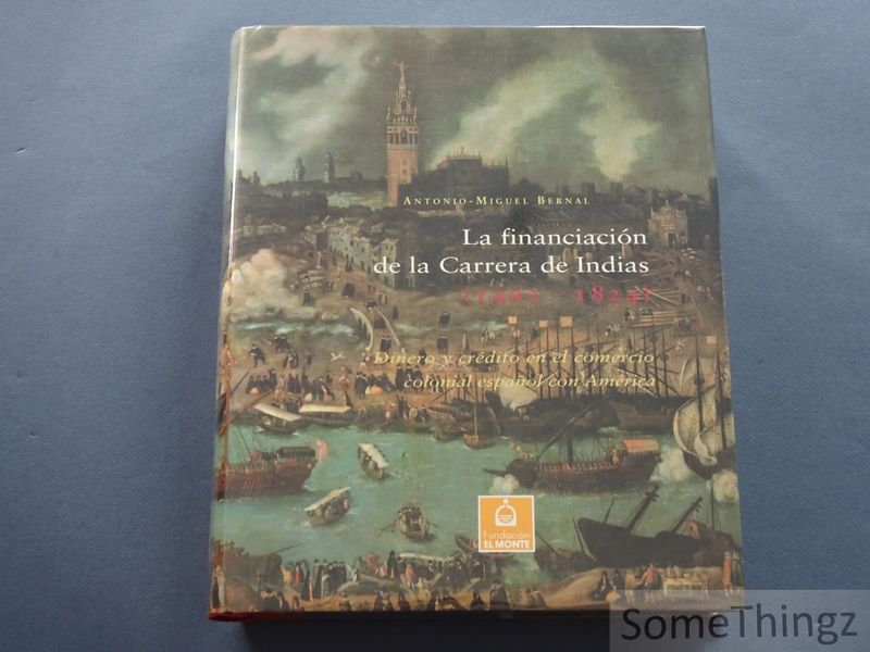 Antonio-Miguel Bernal. - La Financiacin de la Carrera de Indias (1492-1824). Dinero y crdito en el comercio colonial espaol con Amrica.