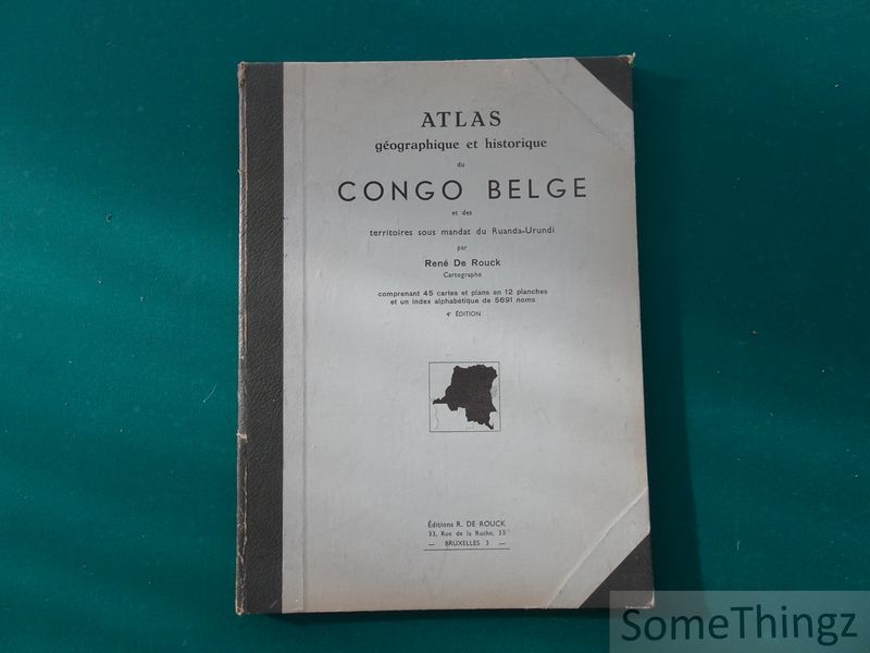 de Rouck, Ren - Atlas gographique et historique du Congo belge et des territoires sous mandat du Ruanda-Urundi: comprenant 45 cartes et plans en 12 planches et un index alphabtique de 5691 noms.
