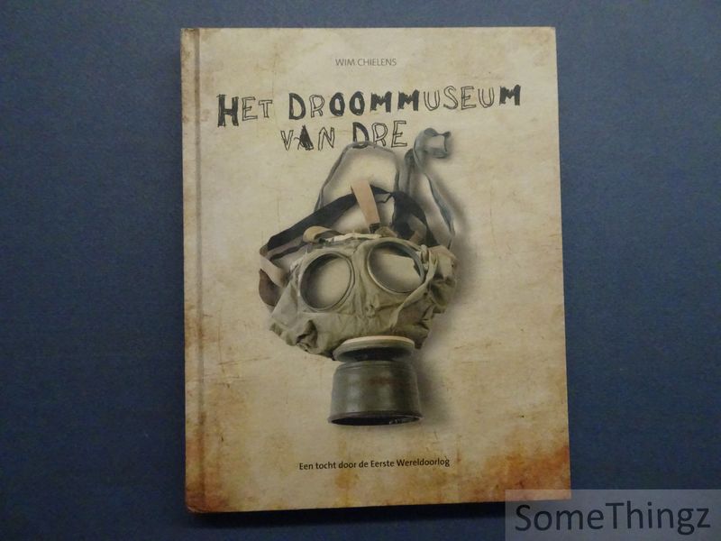 Chielens, Wim - Het droommuseum van Dr : een tocht door de Eerste Wereldoorlog