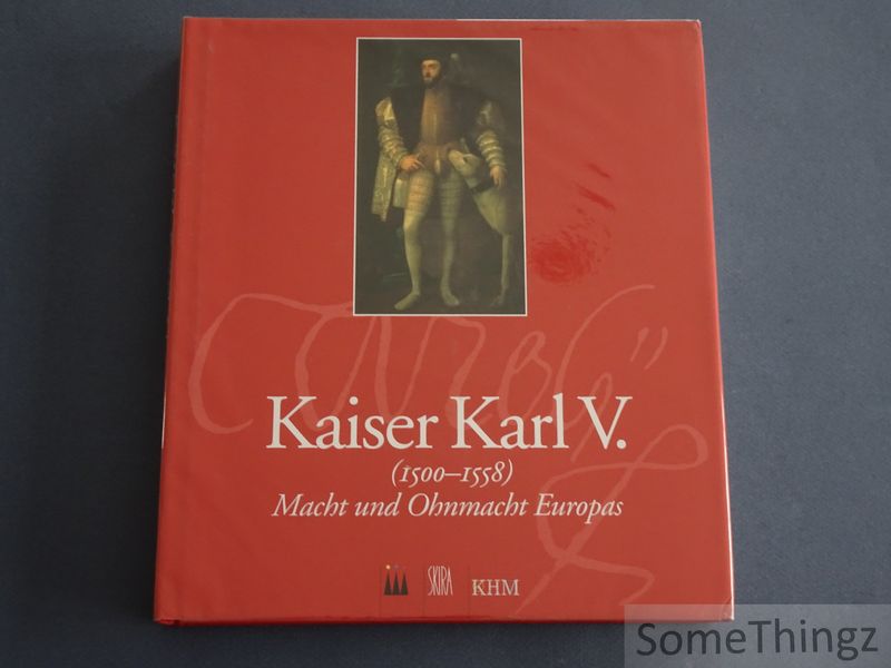 Coll. - Kaiser Karl V. [1500-1558]. Macht und Ohnmacht Europas.