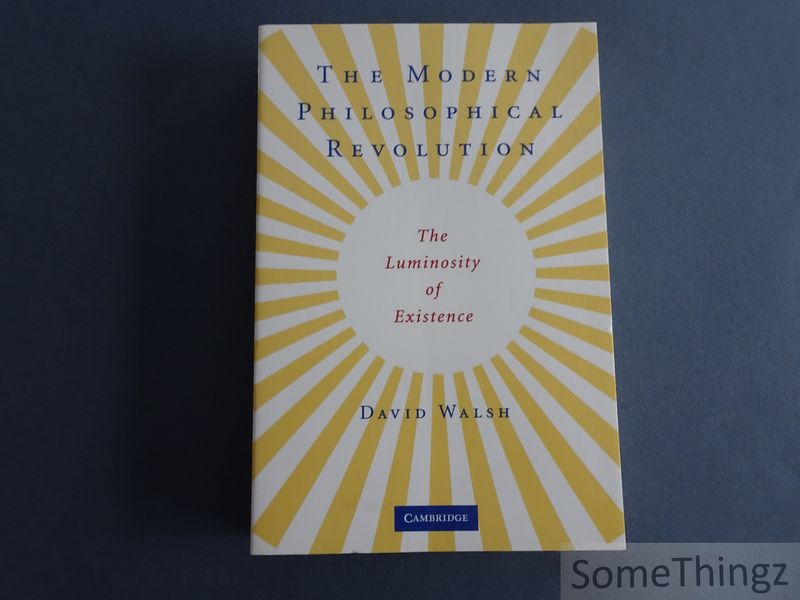 David Walsh. - The Modern Philosophical Revolution. The Luminosity of Existence.