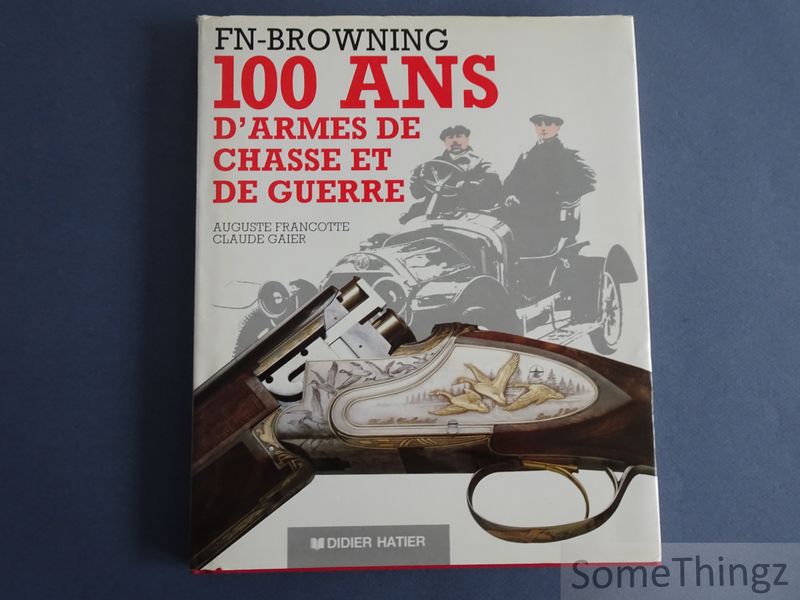 Auguste Francotte et Claude Gaier. - FN-Browning, 100 ans d'armes de chasse et de guerre.