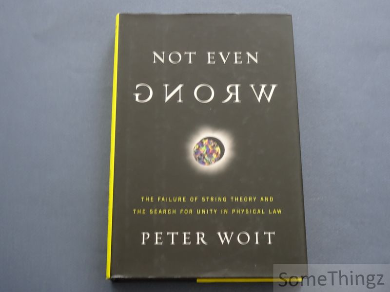 Peter Woit. - Not Even Wrong. The failure of string theory and the search for unity in physical law.