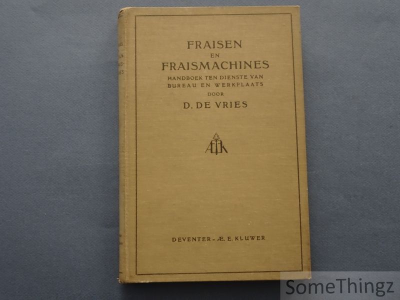 D. De Vries. - Fraisen en fraismachines. Handboek ten dienste van bureau en werkplaats. [Frezen en freesmachines.]