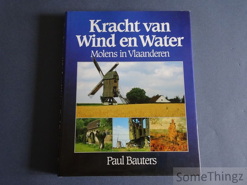 Bauters, Paul. - Kracht van wind en water. Molens in Vlaanderen.