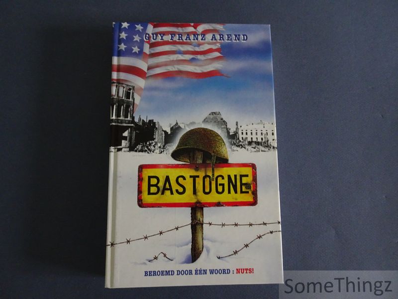 Arend, Guy Franz. - De slag om Bastogne. Beroemd door n woord: Nuts! Kroniek van de slag om Bastogne met enkele beschouwingen.