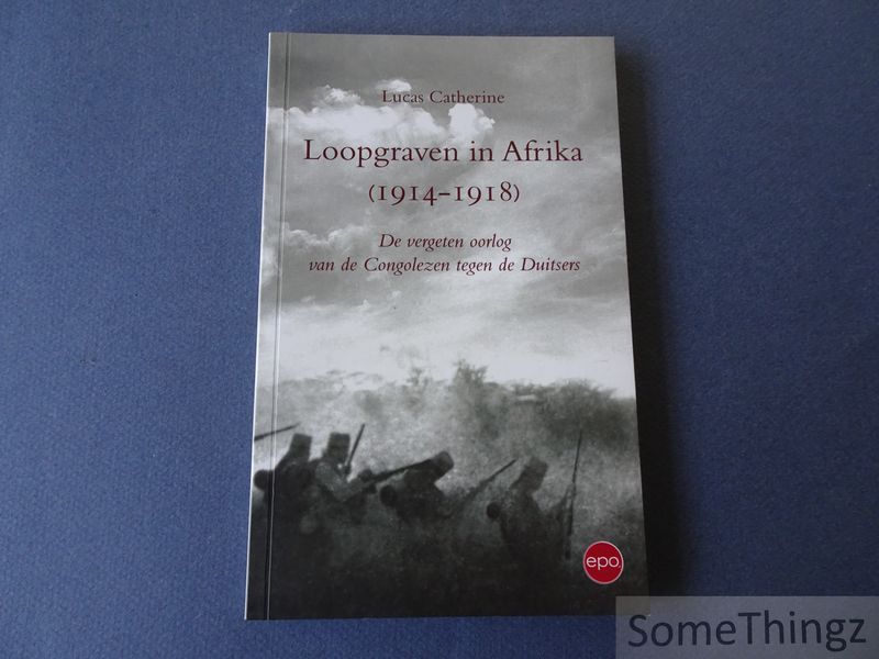 Catherine, Lukas. - Loopgraven in Afrika 1914 - 1918. De vergeten oorlog van de Cogolezen tegen de Duitsers.