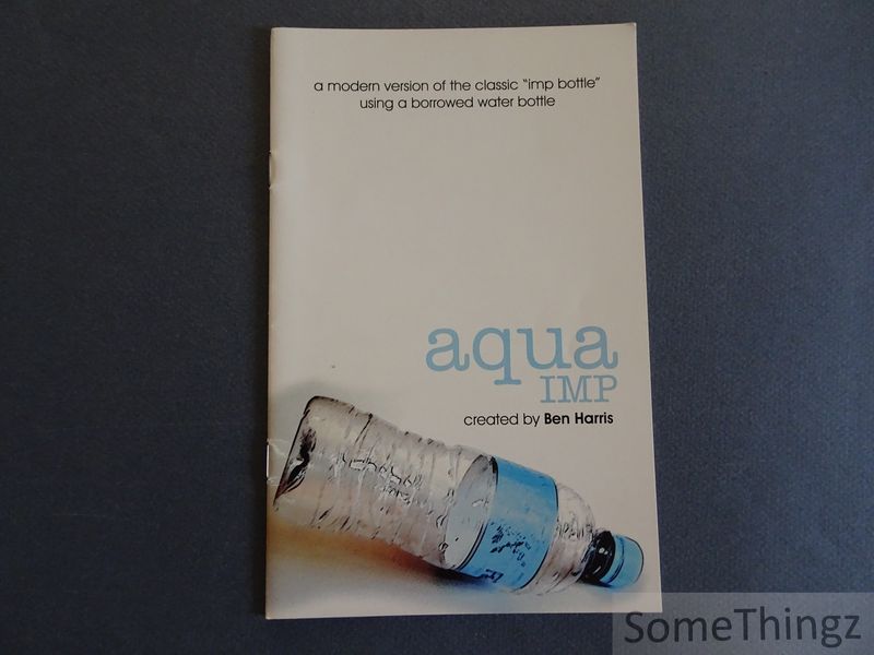 Ben Harris. - Ben Harris' Aqua-imp. Ionize a spectator's drinking water - making the bottle look almost lighter than air. A modern version of the classic 'imp bottle' using a borrowed water bottle.