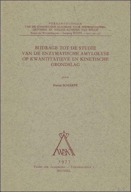 SCHARPE. S, - Bijdrage tot de studie van enzymatische amylolyse op kwantitatieve en kinetische grondslag.