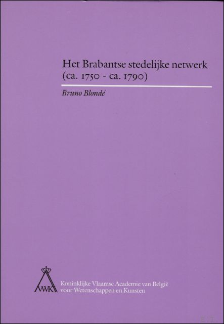 BLONDE. Bruno. - economie met verschillende snelheden. Ongelijkheden in de opbouw en de ontwikkeling van het Brabantse stedelijke netwerk (ca. 1750 - ca. 1790).