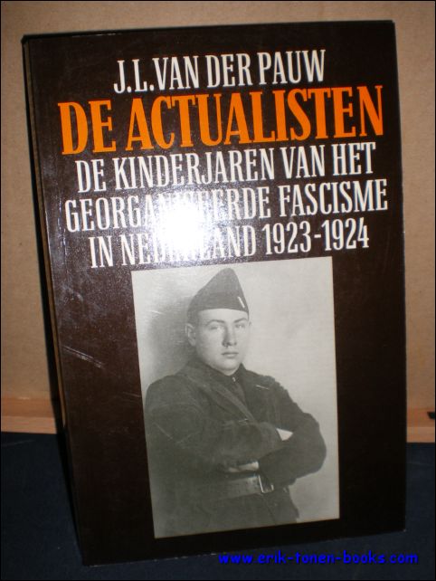VAN DER PAUW, J.L.. - DE ACTUALISTEN. DE KINDERJAREN VAN HET GEORGANISEERDE FASCISME IN NEDERLAND 1923 - 1924,