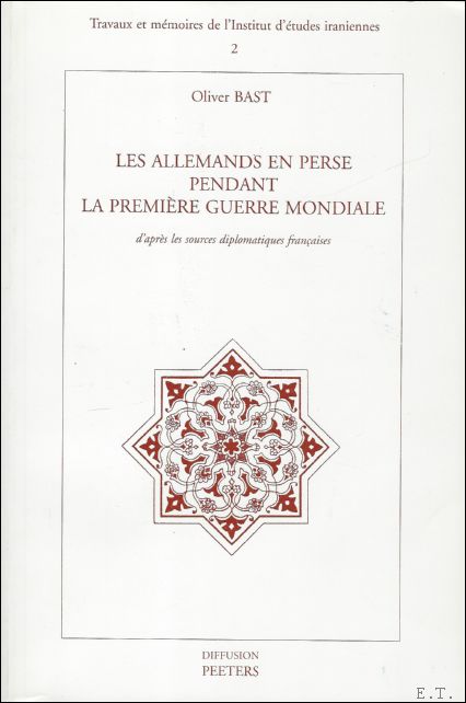 BAST, Oliver. - LES ALLEMANDS ET PERSE PENDANT LA PREMIERE GUERRE MONDIALE, D'APRES LES SOURCES DIPLOMATIQUES FRANcAISES deel 2.