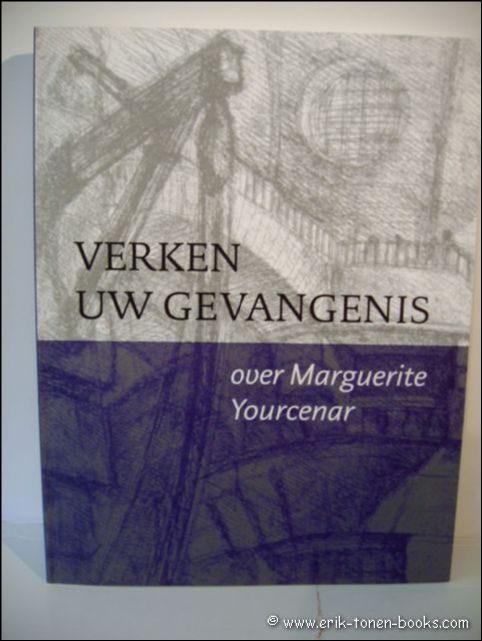 Annick Benoit-Dusausoy , Luc Devoldere - Verken uw gevangenis: over Marguerite Yourcenar,