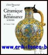 DUMORTIER, Claire; - Ceramique de la renaissance a Anvers, de Venise a Delft.
