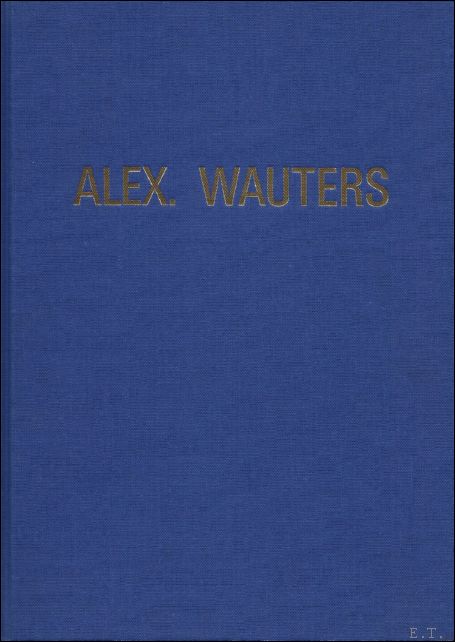 WAUTERS - D'HAEN, Elsa; - ALEX. WAUTERS. CATALOGUS VAN HET OEUVRE EN BEGELEIDENDE STUDIE,