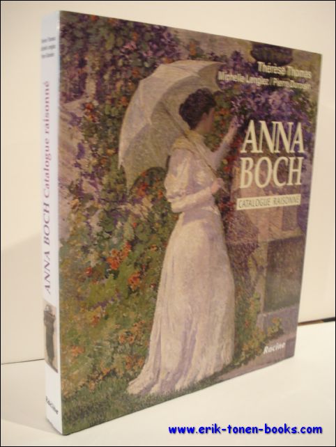THOMAS, Therese LENGLEZ, Michelle, et DUROISIN, Pierre; - ANNA BOCH 1848 - 1936 catalogue raisonne.