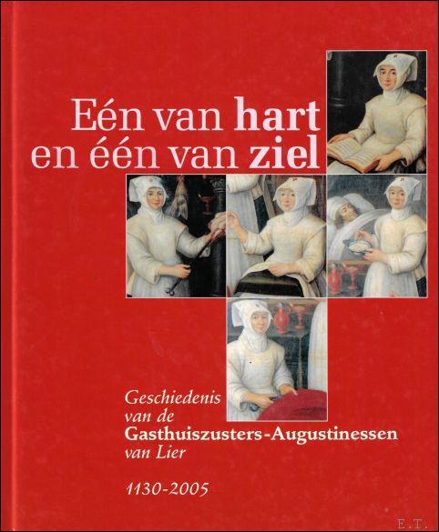 SUENENS, Kristien en DE STAERCKE, Anneleen; - EEN VAN HART EN EEN VAN ZIEL. GESCHIEDENIS VAN DE GASTHUISZUSTERS - AUGUSTINESSEN VAN LIER 1130 - 2005,
