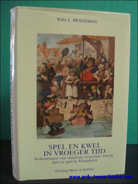 BRAEKMAN, Willy L.; - SPEL EN KWEL IN VROEGER TIJD. VERKENNINGEN VAN CHARIVARI, EXORCISME, TOVERIJ, SPOT EN SPEL IN VLAANDEREN,