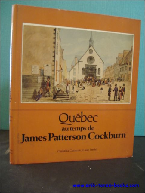 CAMERON, Christina and TRUDEL, Jean. - QUEBEC AU TEMPS DE JAMES PATTERSON COCKBURN.
