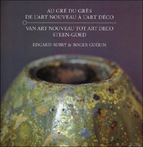 PIGNOLET, Stephane; SCHAAK, Cecile en TAILLIE, Inge (o.l.v. ); - Steengoed! Au gr du grs: de l'art nouveau  l'art dco: la cramique d'Edgard Aubry et Roger Gurin = Van art nouveau tot art deco: steen-goed: de keramiek van Edgard Aubry en Roger Gurin